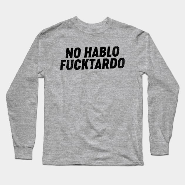 No Hablo FUCKtardo (Black) Funny Long Sleeve T-Shirt by tervesea